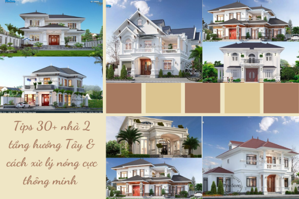Bật mí 15 giải pháp chống nóng nhà hướng Tây và 30+ mẫu nhà 2 tầng hướng Tây "mát lịm"
