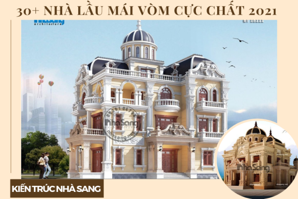 TOPs 30+ nhà lầu mái vòm cực chất được săn đón nhiều nhất 2021
